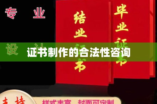 若尔盖证书制作的合法性咨询
