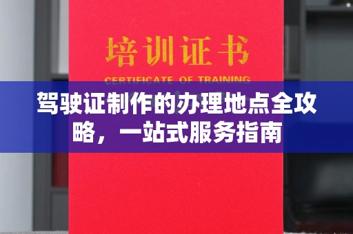 若尔盖驾驶证制作的办理地点全攻略，一站式服务指南