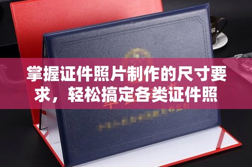 若尔盖掌握证件照片制作的尺寸要求，轻松搞定各类证件照