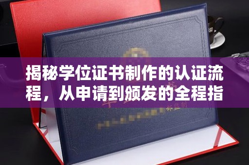 若尔盖揭秘学位证书制作的认证流程，从申请到颁发的全程指南