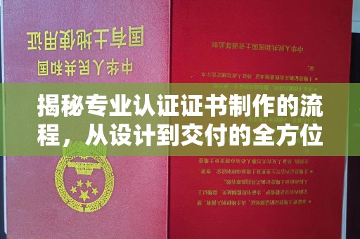 若尔盖揭秘专业认证证书制作的流程，从设计到交付的全方位指南